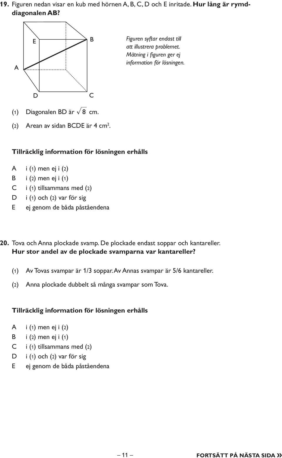 (2) Arean av sidan BCDE är 4 cm 2. 20. Tova och Anna plockade svamp. De plockade endast soppar och kantareller.