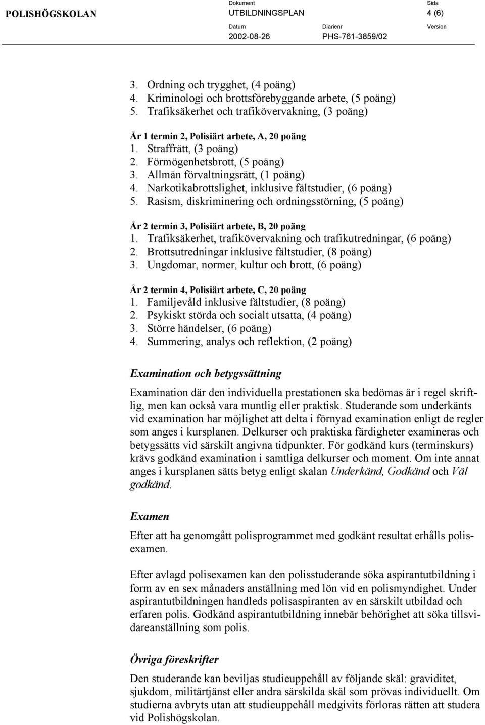 Narkotikabrottslighet, inklusive fältstudier, (6 poäng) 5. Rasism, diskriminering och ordningsstörning, (5 poäng) År 2 termin 3, Polisiärt arbete, B, 20 poäng 1.