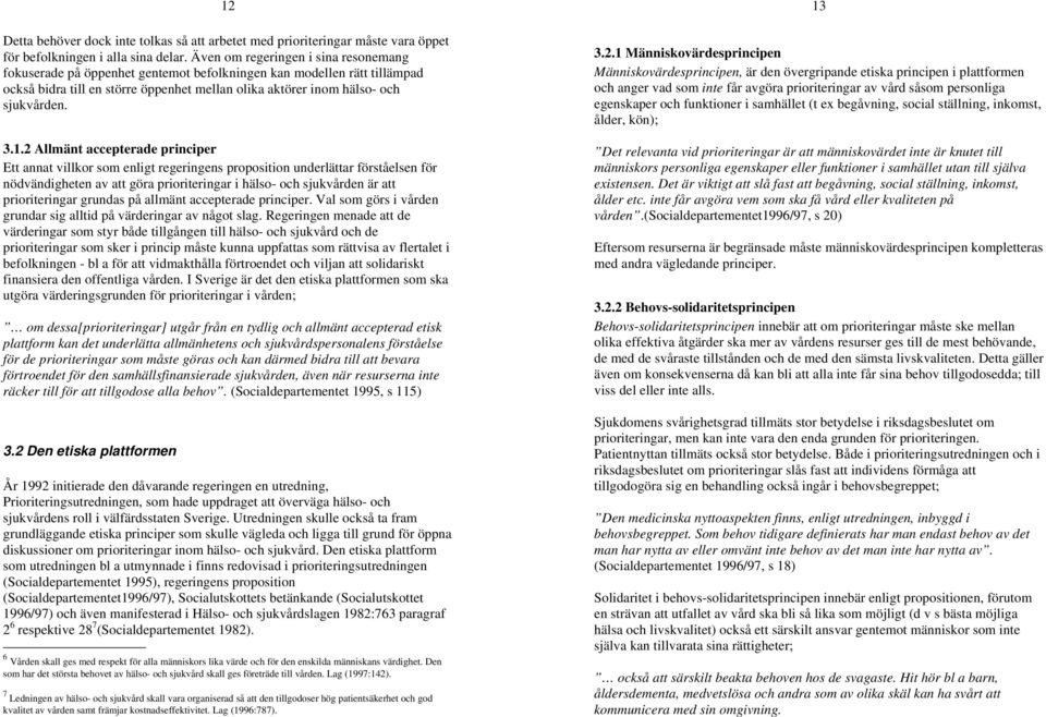 2 Allmänt accepterade principer Ett annat villkor som enligt regeringens proposition underlättar förståelsen för nödvändigheten av att göra prioriteringar i hälso- och sjukvården är att