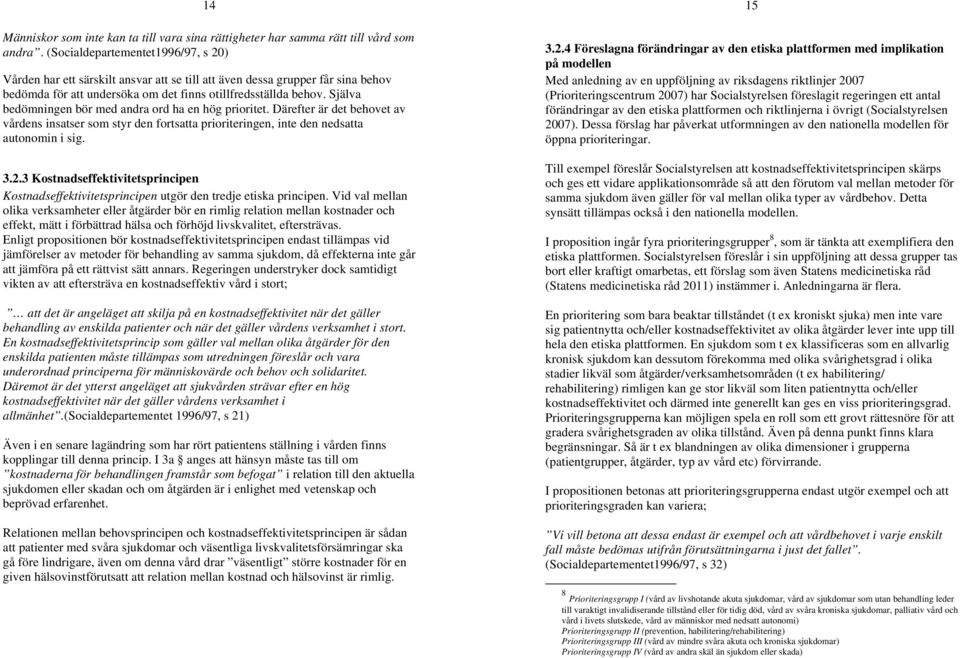 Själva bedömningen bör med andra ord ha en hög prioritet. Därefter är det behovet av vårdens insatser som styr den fortsatta prioriteringen, inte den nedsatta autonomin i sig. 3.2.