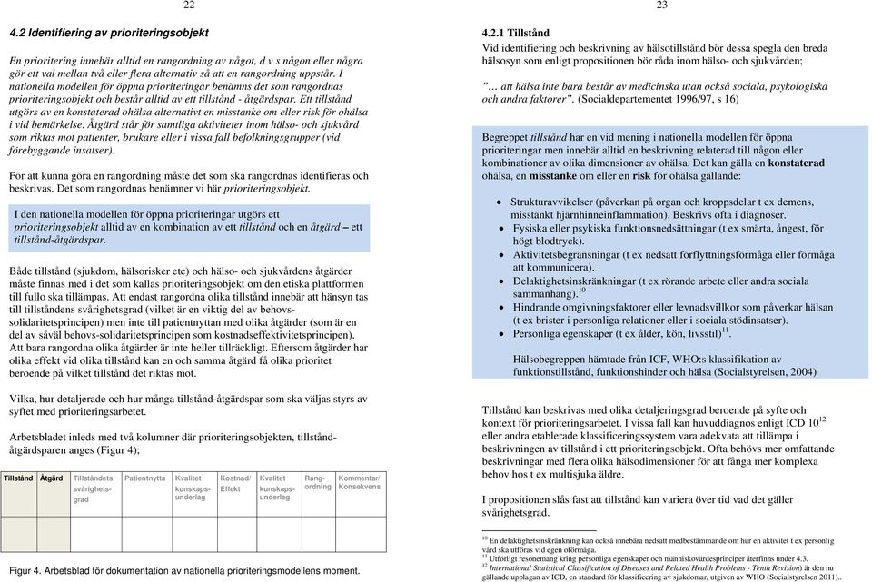 Ett tillstånd utgörs av en konstaterad ohälsa alternativt en misstanke om eller risk för ohälsa i vid bemärkelse.