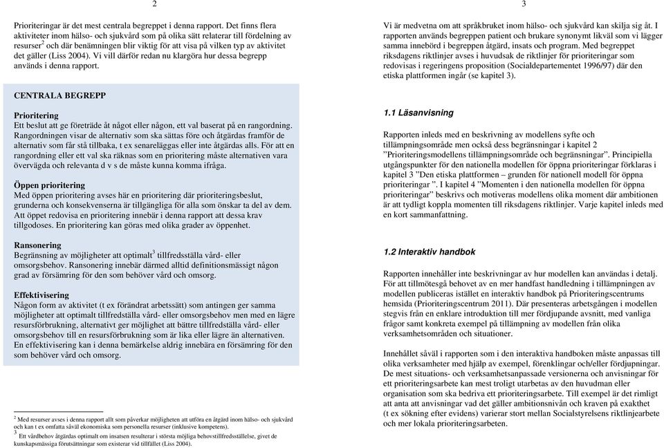 2004). Vi vill därför redan nu klargöra hur dessa begrepp används i denna rapport. 3 Vi är medvetna om att språkbruket inom hälso- och sjukvård kan skilja sig åt.