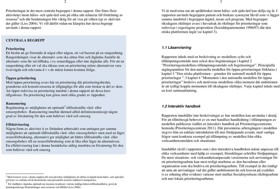 2004). Vi vill därför redan nu klargöra hur dessa begrepp används i denna rapport. 3 Vi är medvetna om att språkbruket inom hälso- och sjukvård kan skilja sig åt.