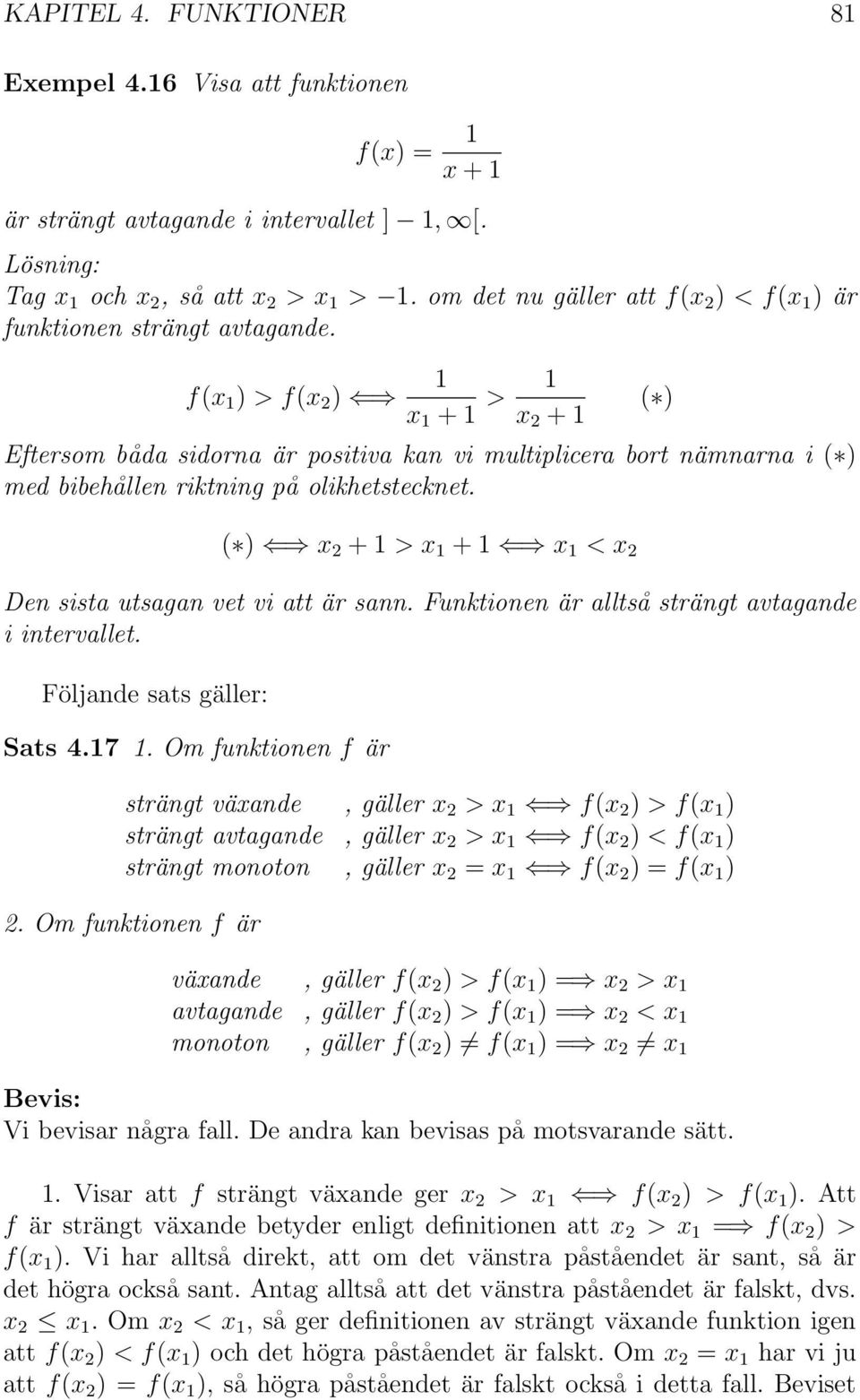 f(x ) > f(x ) x + > x + Eftersom båda sidorna är positiva kan vi multiplicera bort nämnarna i ( ) med bibehållen riktning på olikhetstecknet.