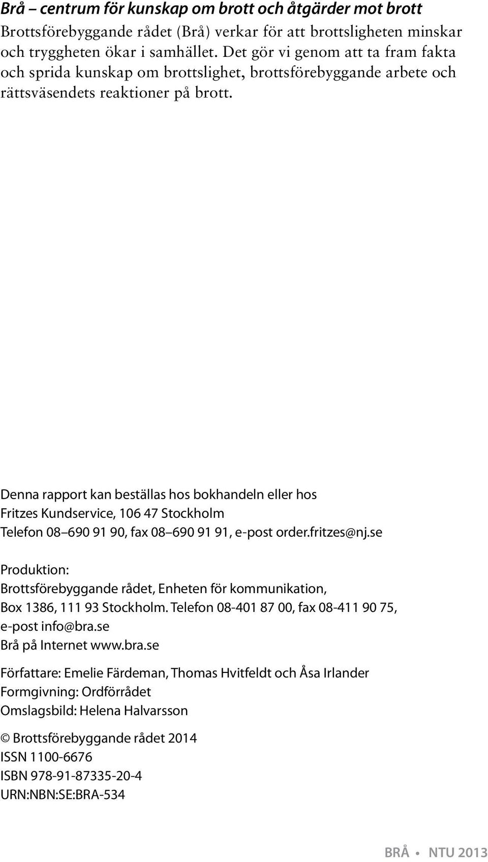 Denna rapport kan beställas hos bokhandeln eller hos Fritzes Kundservice, 106 47 Stockholm Telefon 08 690 91 90, fax 08 690 91 91, e-post order.fritzes@nj.