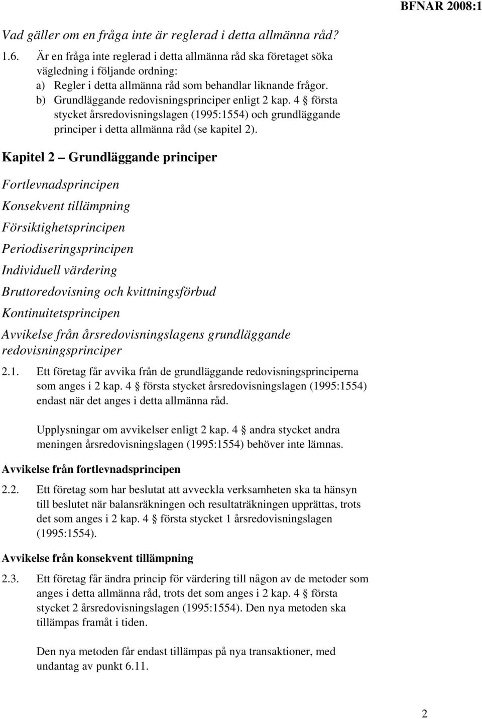 b) Grundläggande redovisningsprinciper enligt 2 kap. 4 första stycket årsredovisningslagen (1995:1554) och grundläggande principer i detta allmänna råd (se kapitel 2).