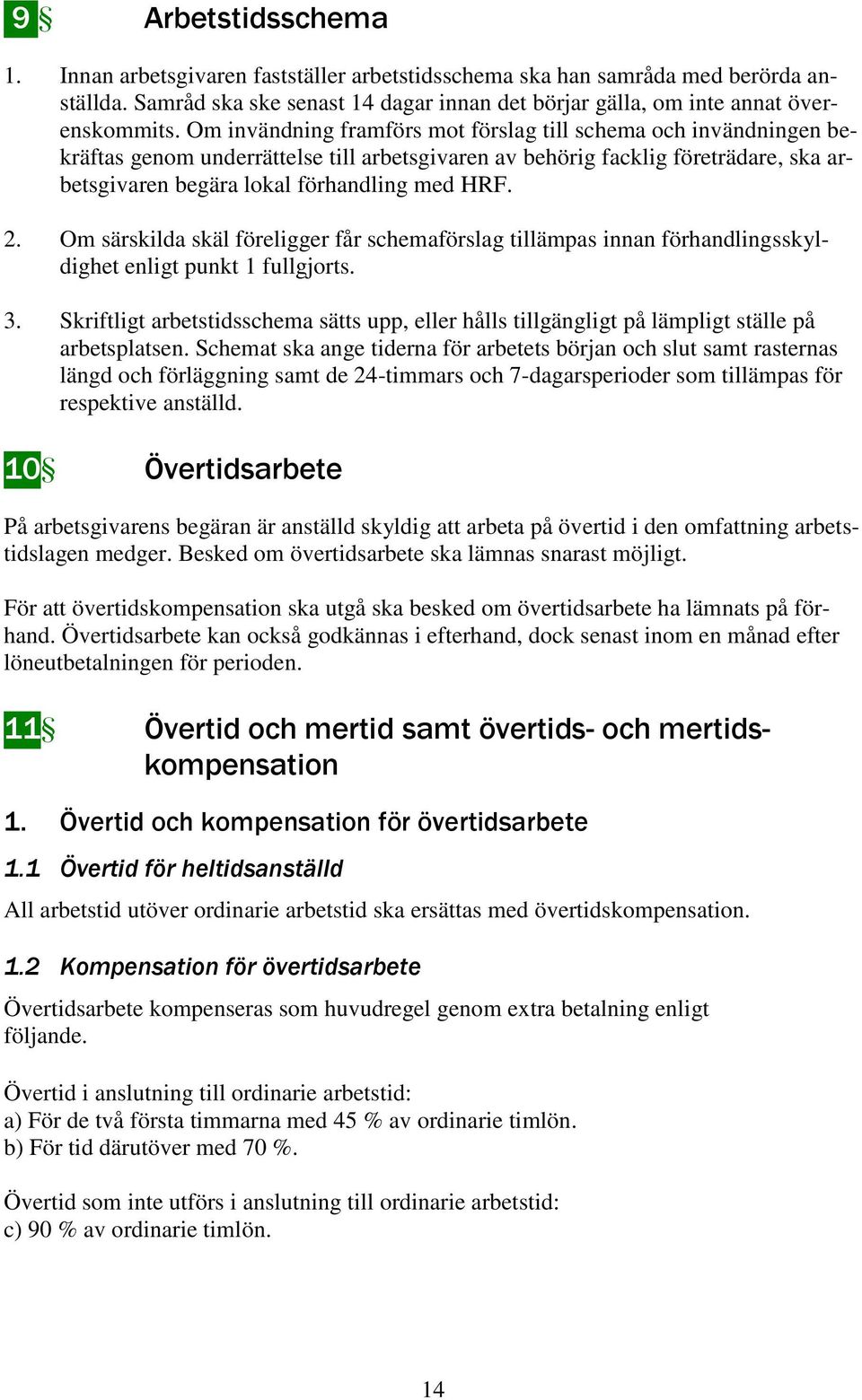 Om särskilda skäl föreligger får schemaförslag tillämpas innan förhandlingsskyldighet enligt punkt 1 fullgjorts. 3.