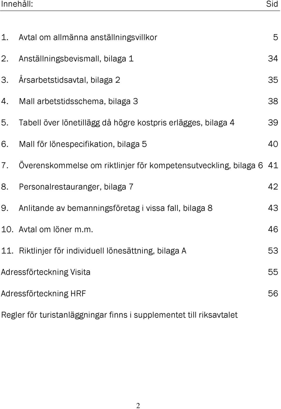 Överenskommelse om riktlinjer för kompetensutveckling, bilaga 6 41 8. Personalrestauranger, bilaga 7 42 9.