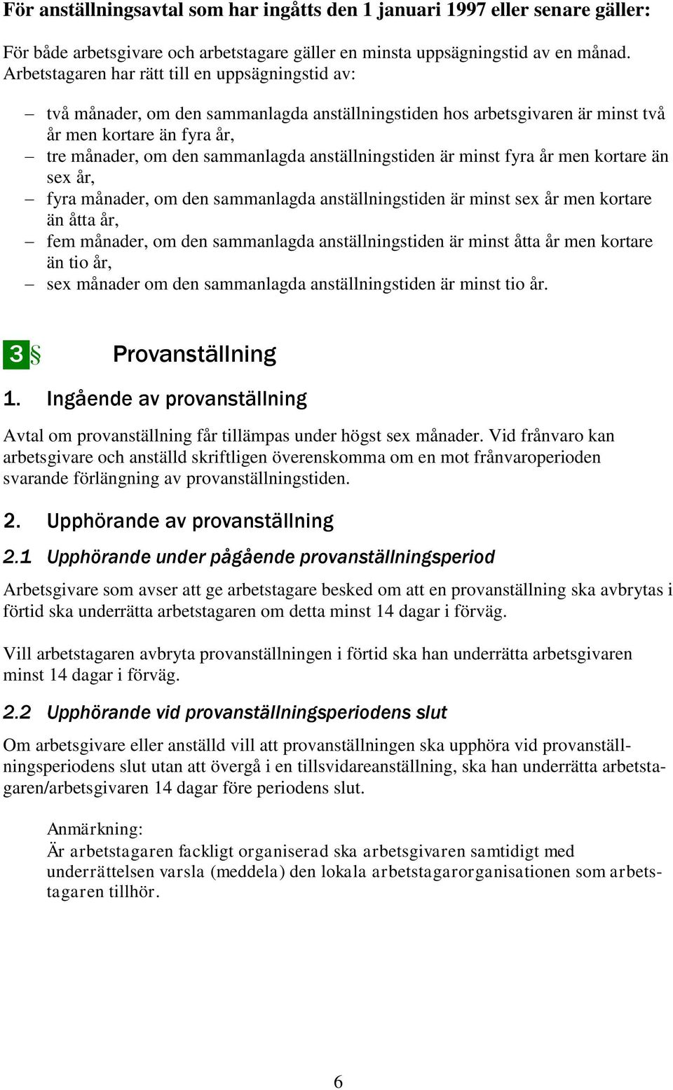 anställningstiden är minst fyra år men kortare än sex år, fyra månader, om den sammanlagda anställningstiden är minst sex år men kortare än åtta år, fem månader, om den sammanlagda anställningstiden