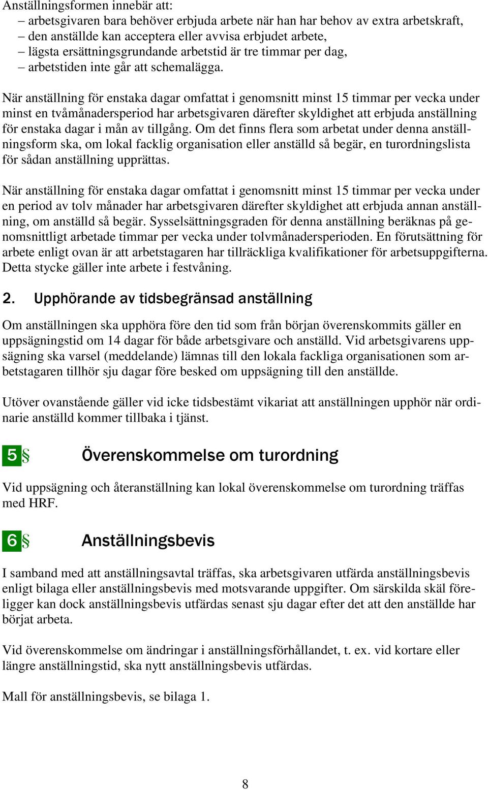 När anställning för enstaka dagar omfattat i genomsnitt minst 15 timmar per vecka under minst en tvåmånadersperiod har arbetsgivaren därefter skyldighet att erbjuda anställning för enstaka dagar i