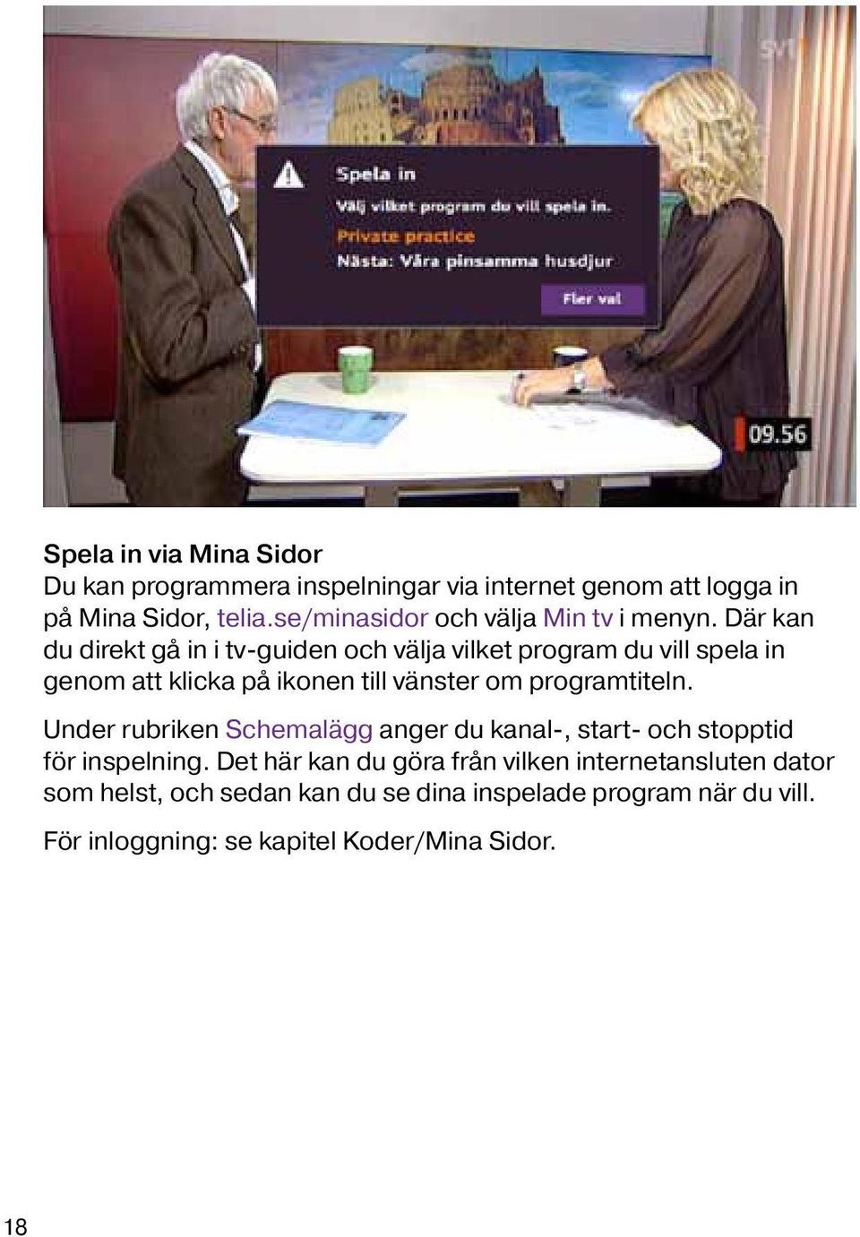 Där kan du direkt gå in i tv-guiden och välja vilket program du vill spela in genom att klicka på ikonen till vänster om