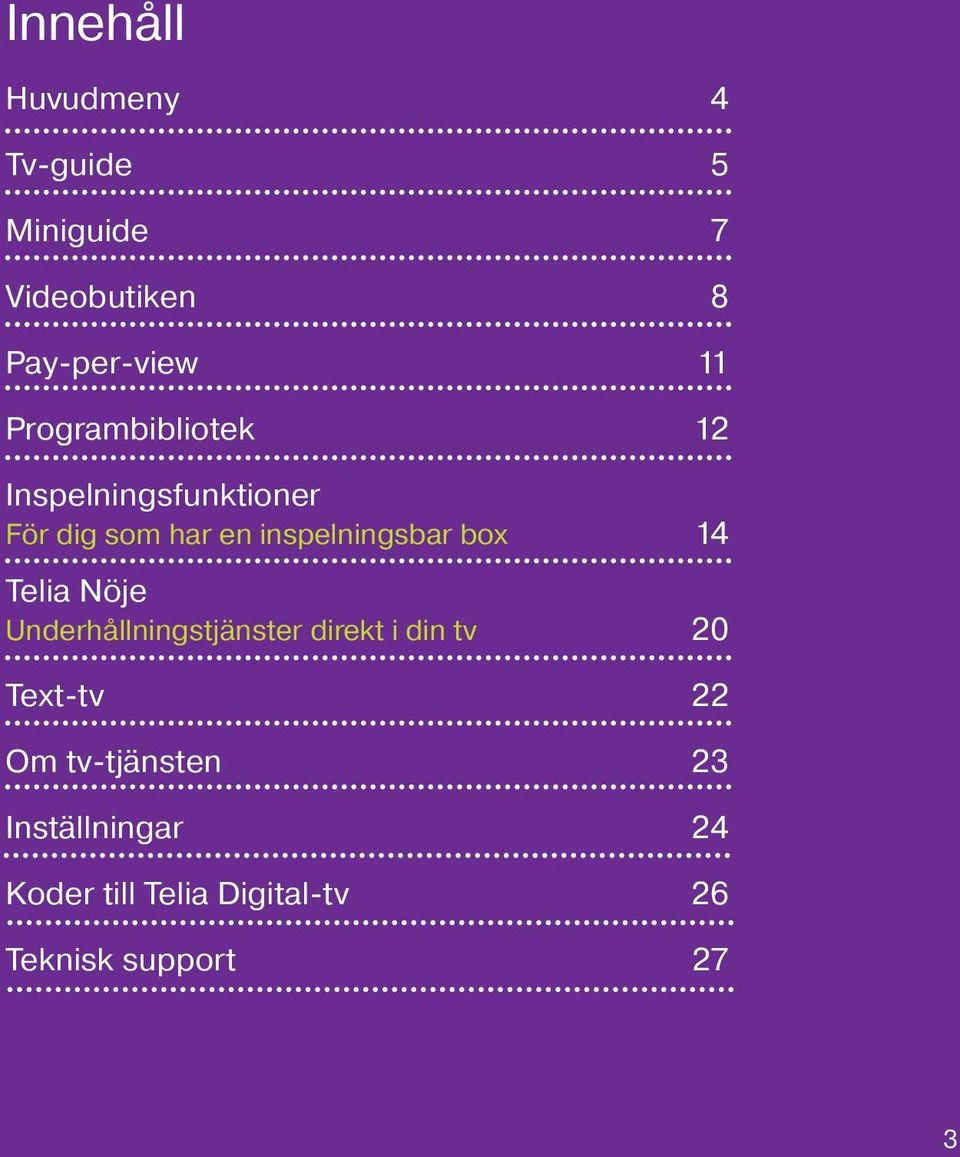 box 14 Telia Nöje Underhållningstjänster direkt i din tv 20 Text-tv 22 Om