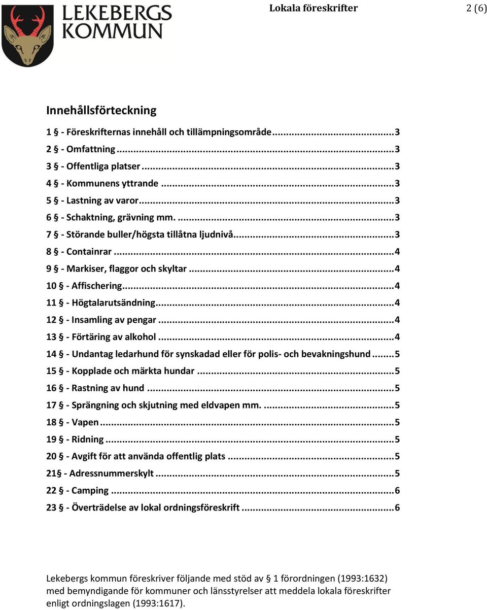 .. 4 12 - Insamling av pengar... 4 13 - Förtäring av alkohol... 4 14 - Undantag ledarhund för synskadad eller för polis- och bevakningshund... 5 15 - Kopplade och märkta hundar.