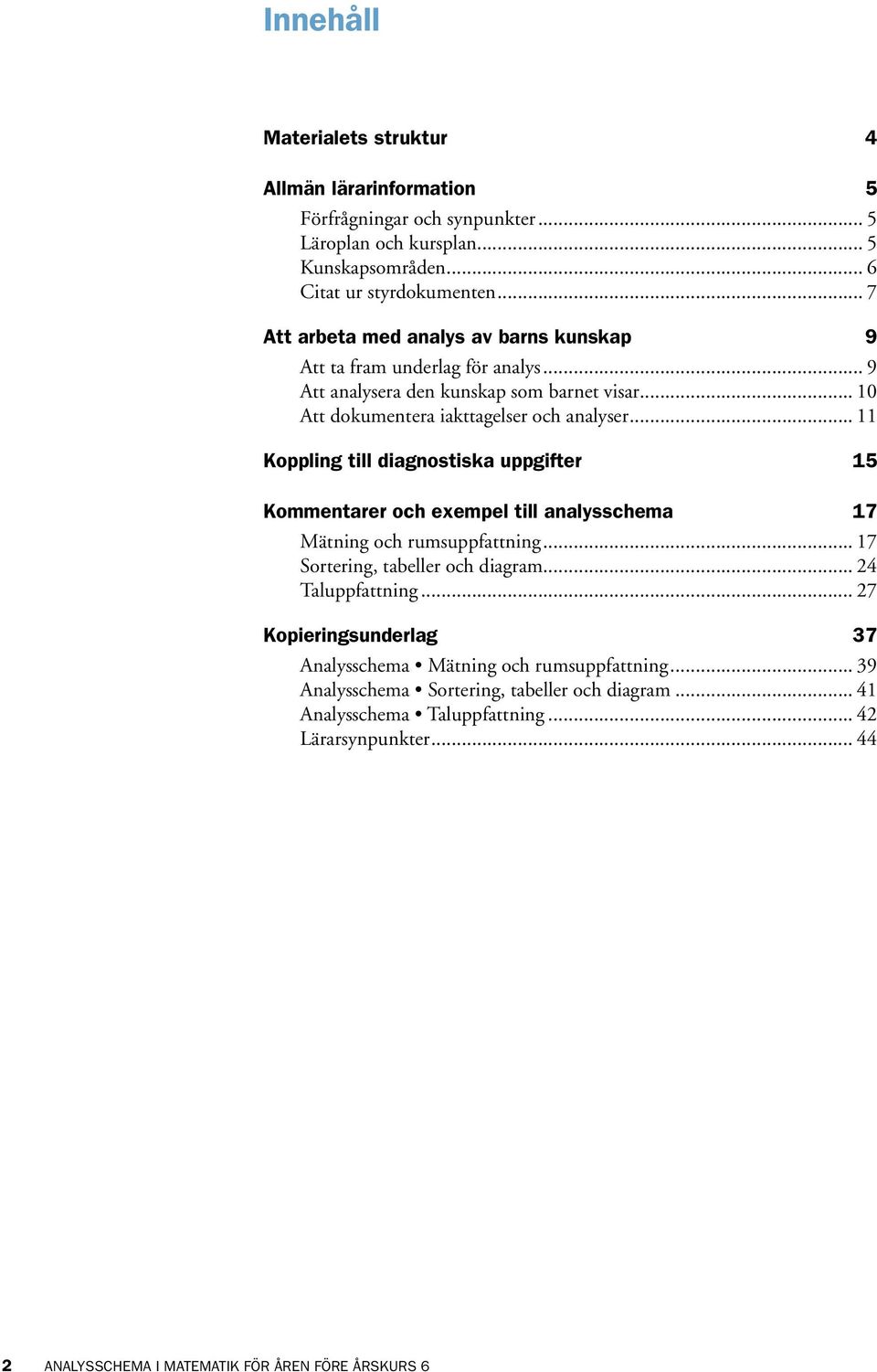 .. 11 Koppling till diagnostiska uppgifter 15 Kommentarer och exempel till analysschema 17 Mätning och rumsuppfattning... 17 Sortering, tabeller och diagram... 24 Taluppfattning.