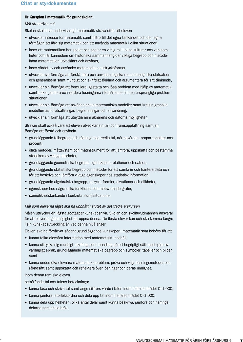 verksamheter och får kännedom om historiska sammanhang där viktiga begrepp och metoder inom matematiken utvecklats och använts, inser värdet av och använder matematikens uttrycksformer, utvecklar sin