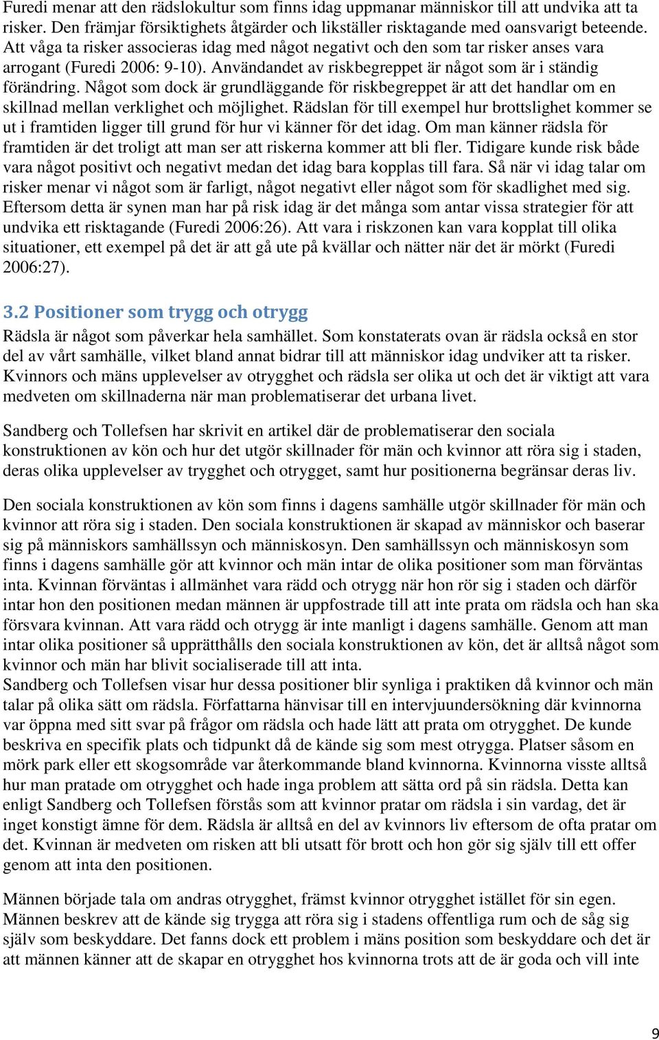 Något som dock är grundläggande för riskbegreppet är att det handlar om en skillnad mellan verklighet och möjlighet.