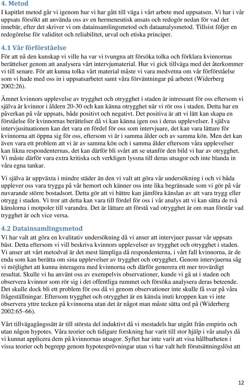 Tillsist följer en redogörelse för validitet och reliabilitet, urval och etiska principer. 4.