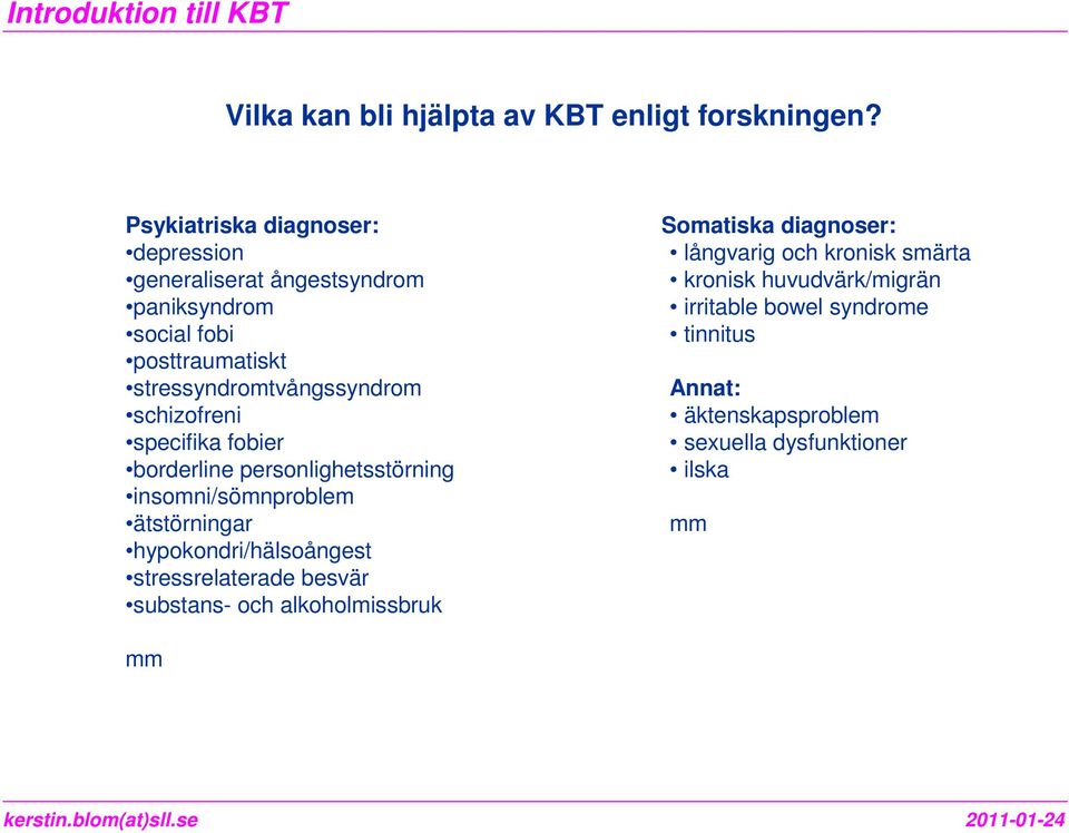 schizofreni specifika fobier borderline personlighetsstörning insomni/sömnproblem ätstörningar hypokondri/hälsoångest