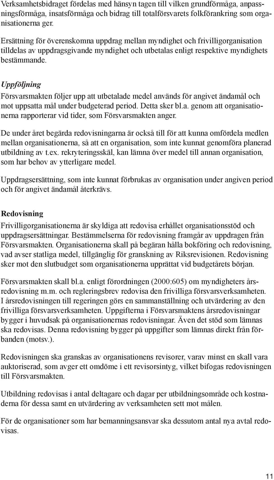 Uppföljning Försvarsmakten följer upp att utbetalade medel används för angivet ändamål och mot uppsatta mål under budgeterad period. Detta sker bl.a. genom att organisationerna rapporterar vid tider, som Försvarsmakten anger.