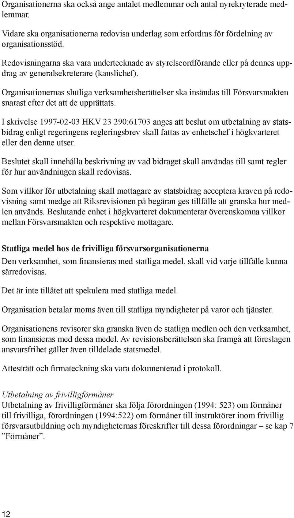 Organisationernas slutliga verksamhetsberättelser ska insändas till Försvarsmakten snarast efter det att de upprättats.