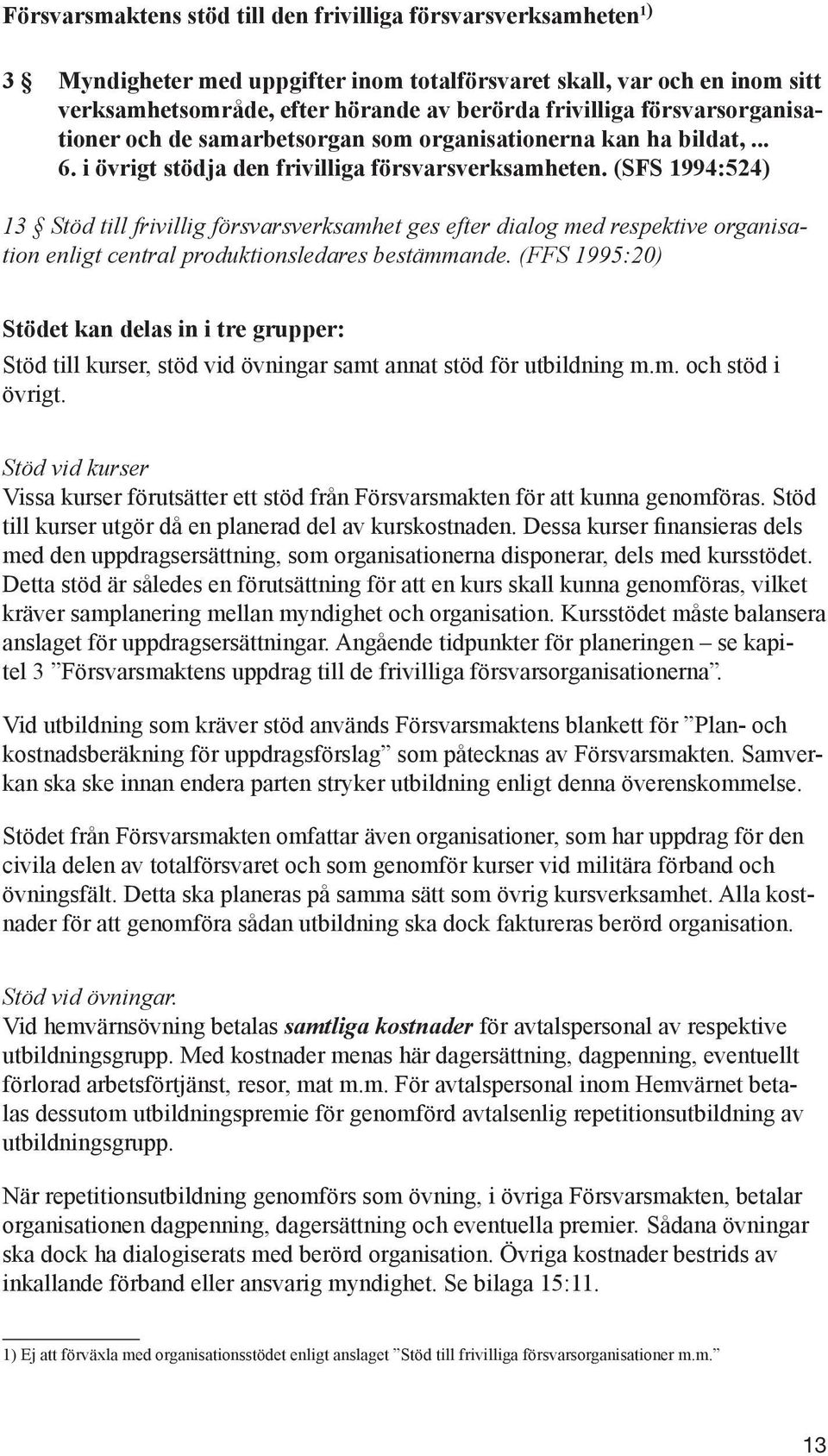 (SFS 1994:524) 13 Stöd till frivillig försvarsverksamhet ges efter dialog med respektive organisation enligt central produktionsledares bestämmande.