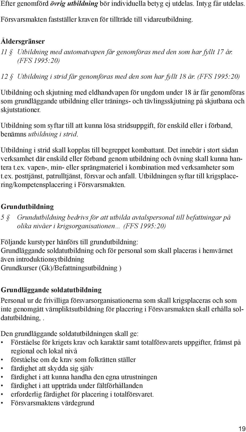 (FFS 1995:20) Utbildning och skjutning med eldhandvapen för ungdom under 18 år får genomföras som grundläggande utbildning eller tränings- och tävlingsskjutning på skjutbana och skjutstationer.