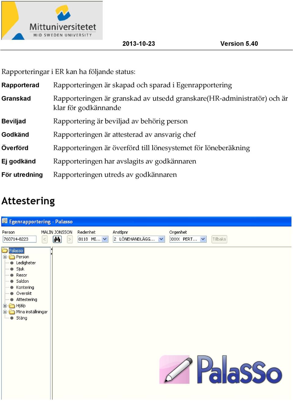 klar för godkännande Rapportering är beviljad av behörig person Rapporteringen är attesterad av ansvarig chef Rapporteringen