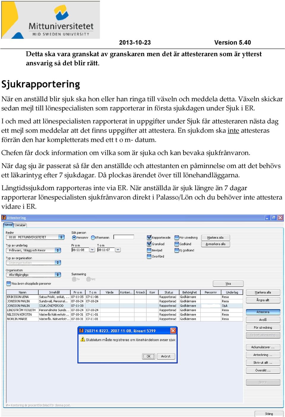 I och med att lönespecialisten rapporterat in uppgifter under Sjuk får attesteraren nästa dag ett mejl som meddelar att det finns uppgifter att attestera.