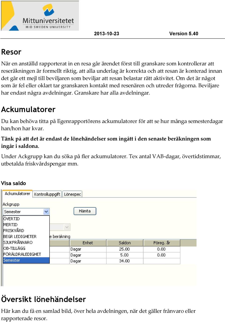 Beviljare har endast några avdelningar. Granskare har alla avdelningar. Ackumulatorer Du kan behöva titta på Egenrapportörens ackumulatorer för att se hur många semesterdagar han/hon har kvar.