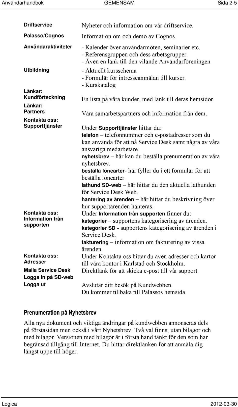 - Kalender över användarmöten, seminarier etc. - Referensgruppen och dess arbetsgrupper.