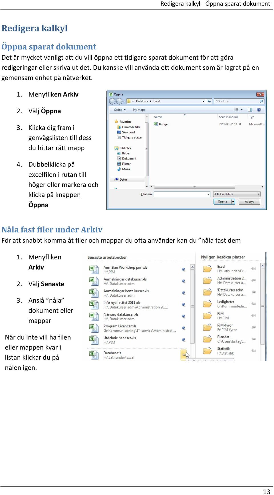 Klicka dig fram i genvägslisten till dess du hittar rätt mapp 4.
