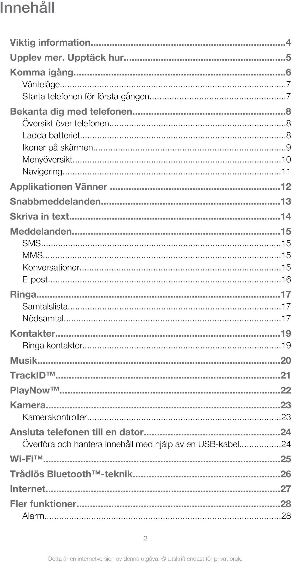 ..15 Konversationer...15 E-post...16 Ringa...17 Samtalslista...17 Nödsamtal...17 Kontakter...19 Ringa kontakter...19 Musik...20 TrackID...21 PlayNow...22 Kamera...23 Kamerakontroller.