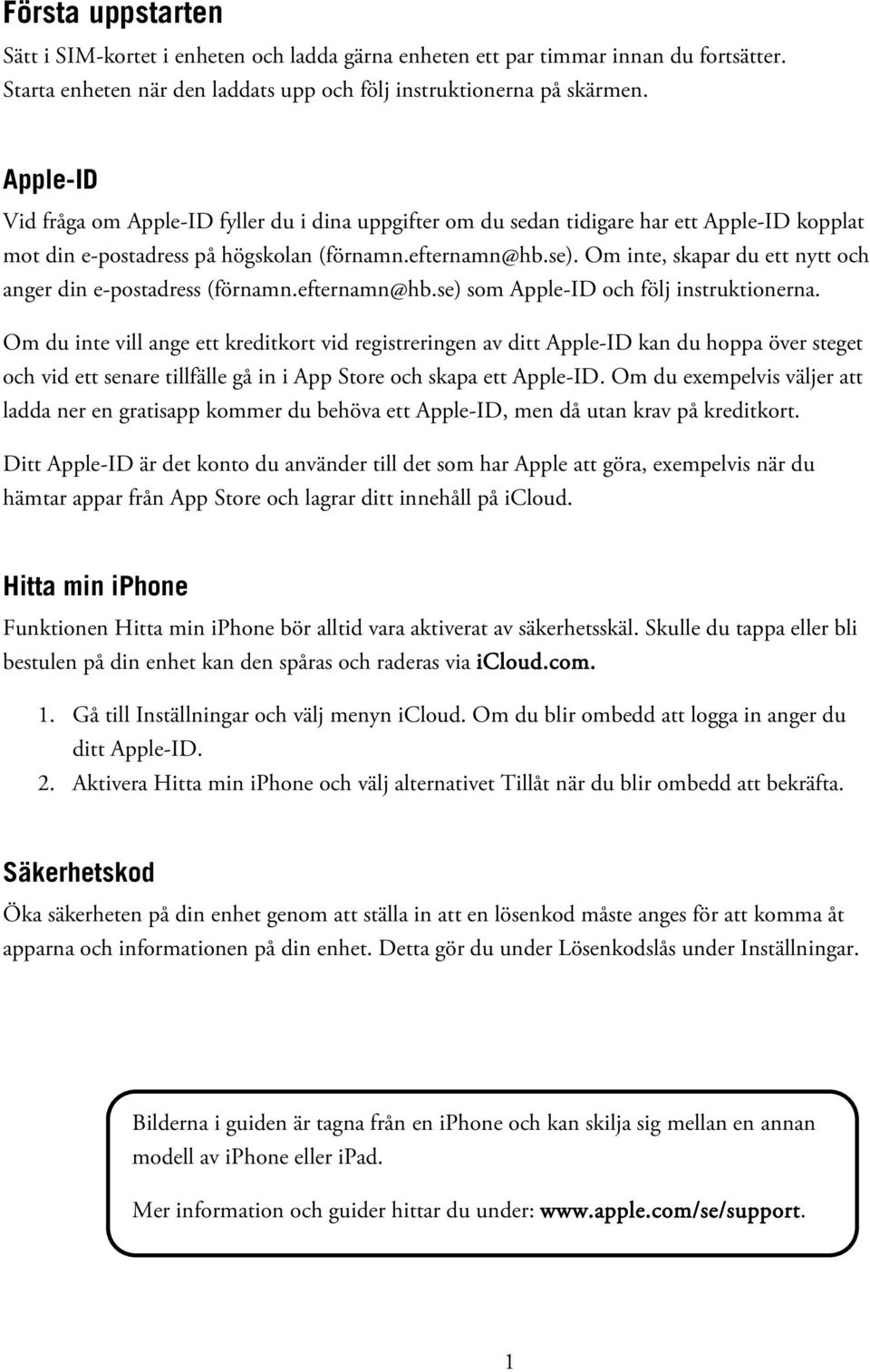 Om inte, skapar du ett nytt och anger din e-postadress (förnamn.efternamn@hb.se) som Apple-ID och följ instruktionerna.