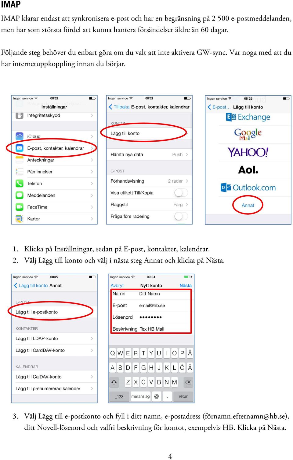 Klicka på Inställningar, sedan på E-post, kontakter, kalendrar. 2. Välj Lägg till konto och välj i nästa steg Annat och klicka på Nästa. 3.