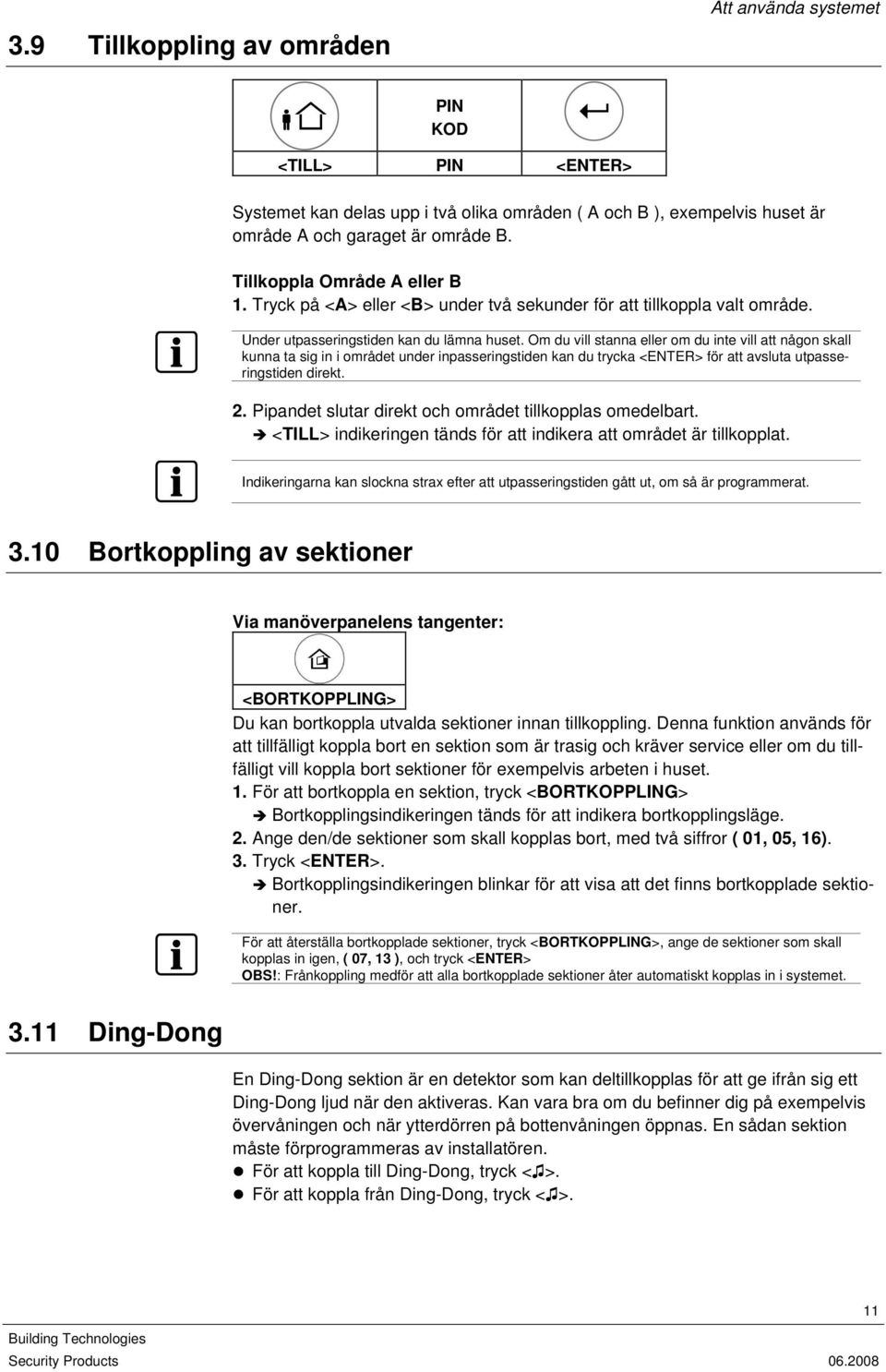 Om du vill stanna eller om du inte vill att någon skall kunna ta sig in i området under inpasseringstiden kan du trycka <ENTER> för att avsluta utpasseringstiden direkt. 2.