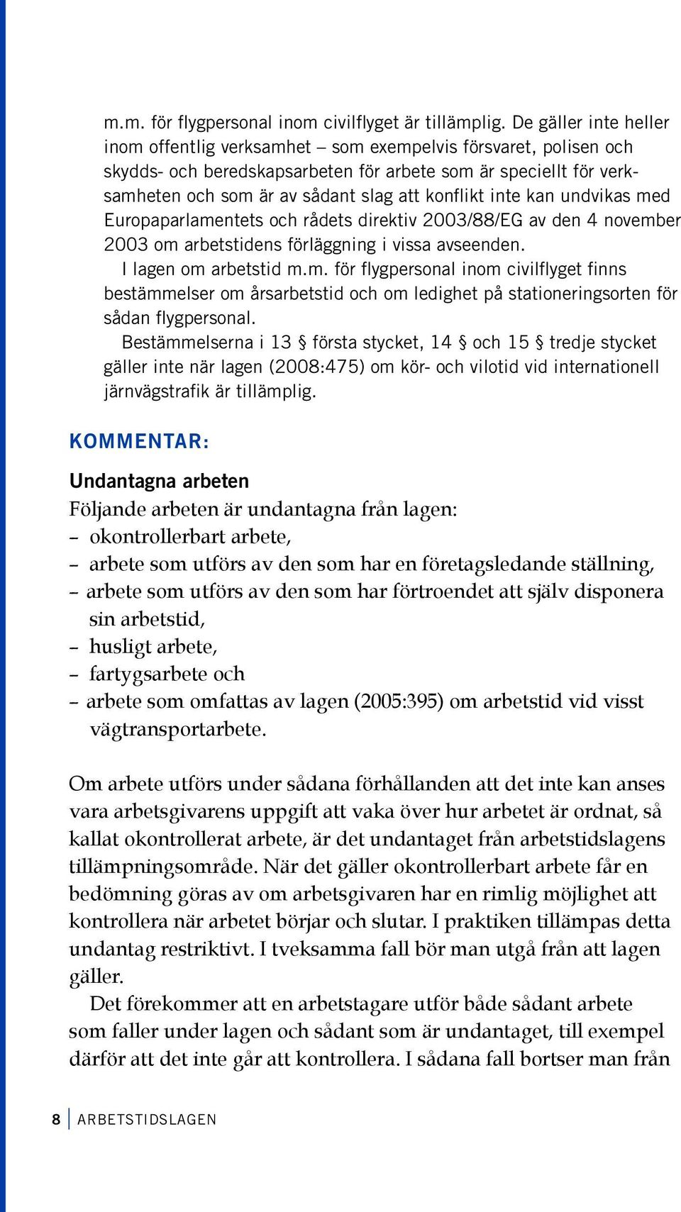 inte kan undvikas med Europaparlamentets och rådets direktiv 2003/88/EG av den 4 november 2003 om arbetstidens förläggning i vissa avseenden. I lagen om arbetstid m.m. för flygpersonal inom civilflyget finns bestämmelser om årsarbetstid och om ledighet på stationeringsorten för sådan flygpersonal.