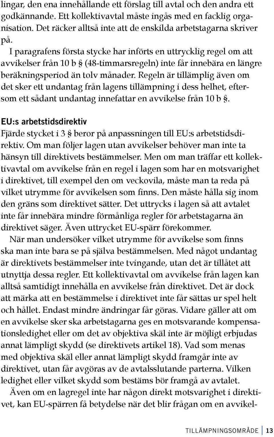 I paragrafens första stycke har införts en uttrycklig regel om att avvikelser från 10 b (48-timmarsregeln) inte får innebära en längre beräkningsperiod än tolv månader.