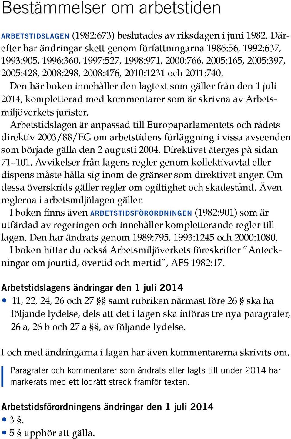 Den här boken innehåller den lagtext som gäller från den 1 juli 2014, kompletterad med kommentarer som är skrivna av Arbetsmiljöverkets jurister.