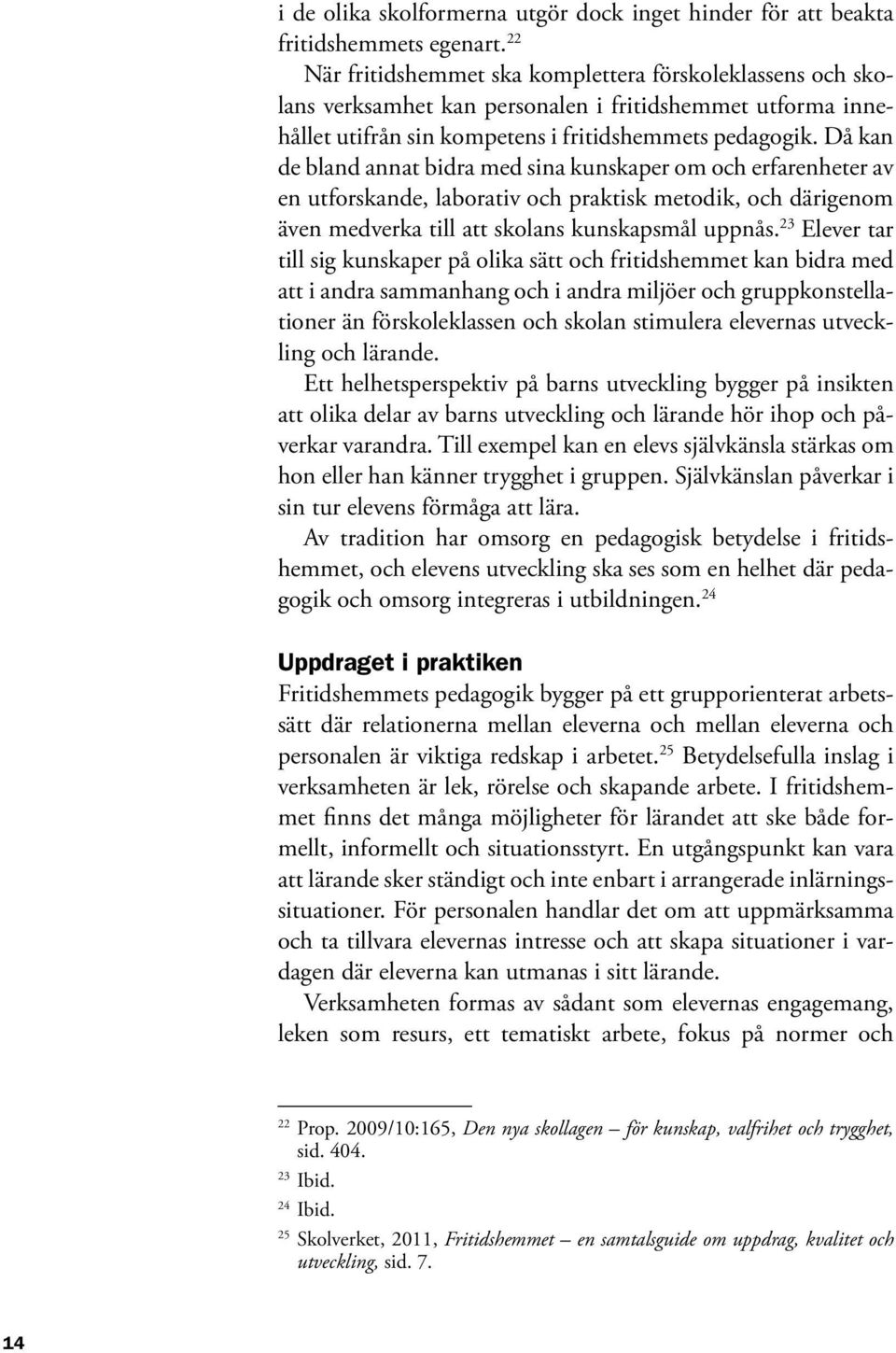 Då kan de bland annat bidra med sina kunskaper om och erfarenheter av en utforskande, laborativ och praktisk metodik, och därigenom även medverka till att skolans kunskapsmål uppnås.