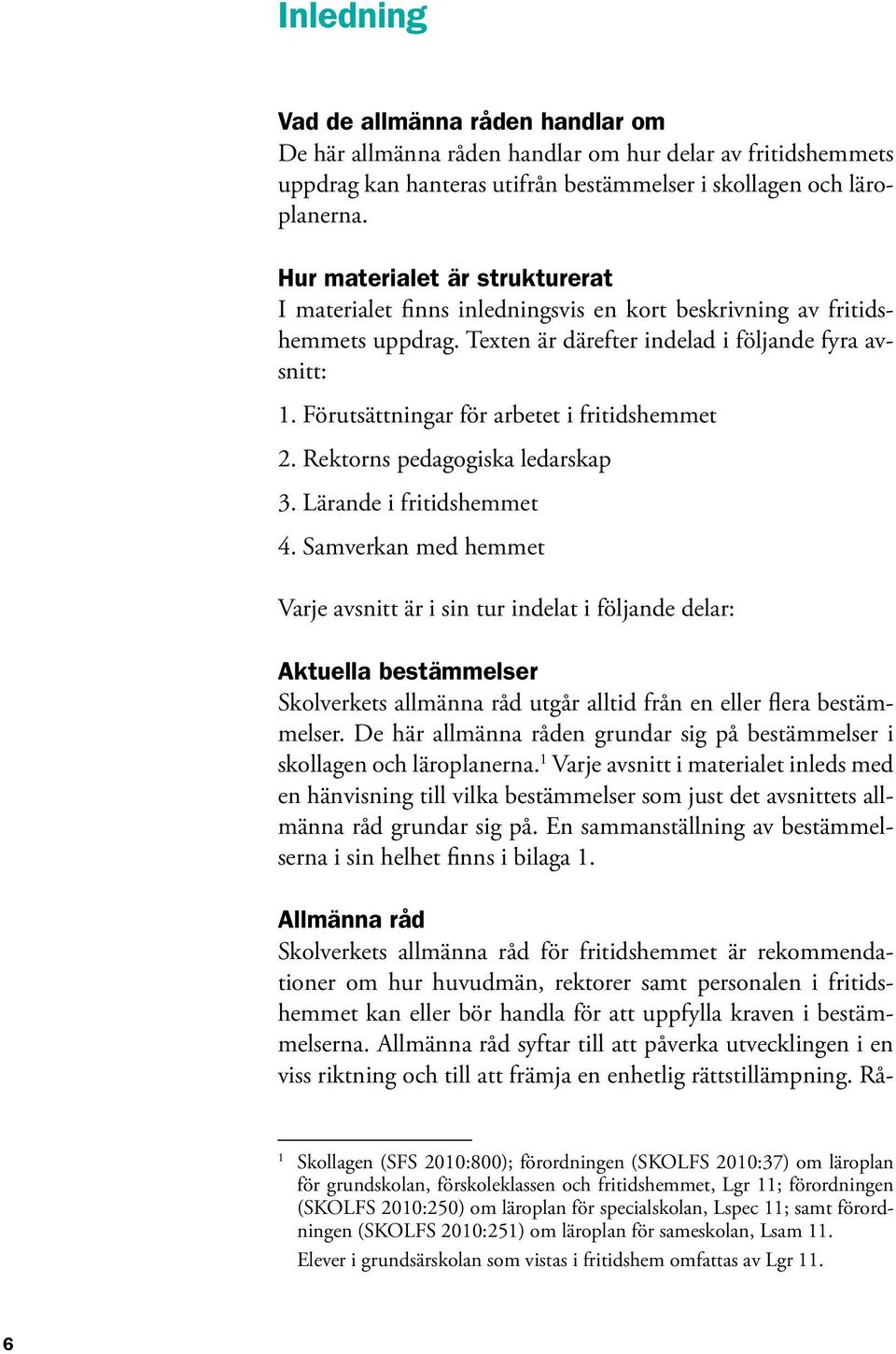 Förutsättningar för arbetet i fritidshemmet 2. Rektorns pedagogiska ledarskap 3. Lärande i fritidshemmet 4.