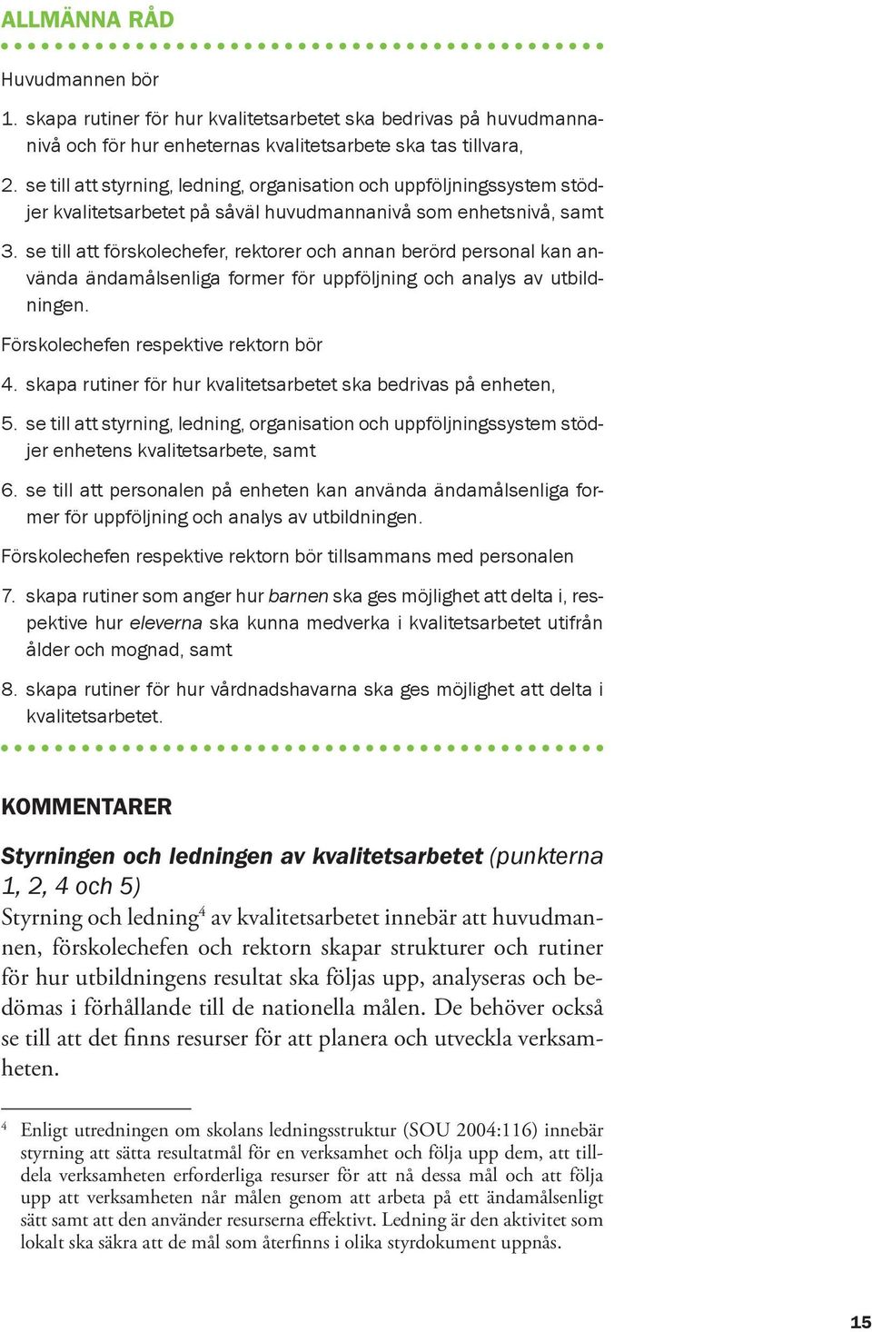 se till att förskolechefer, rektorer och annan berörd personal kan använda ändamålsenliga former för uppföljning och analys av utbildningen. Förskolechefen respektive rektorn bör 4.