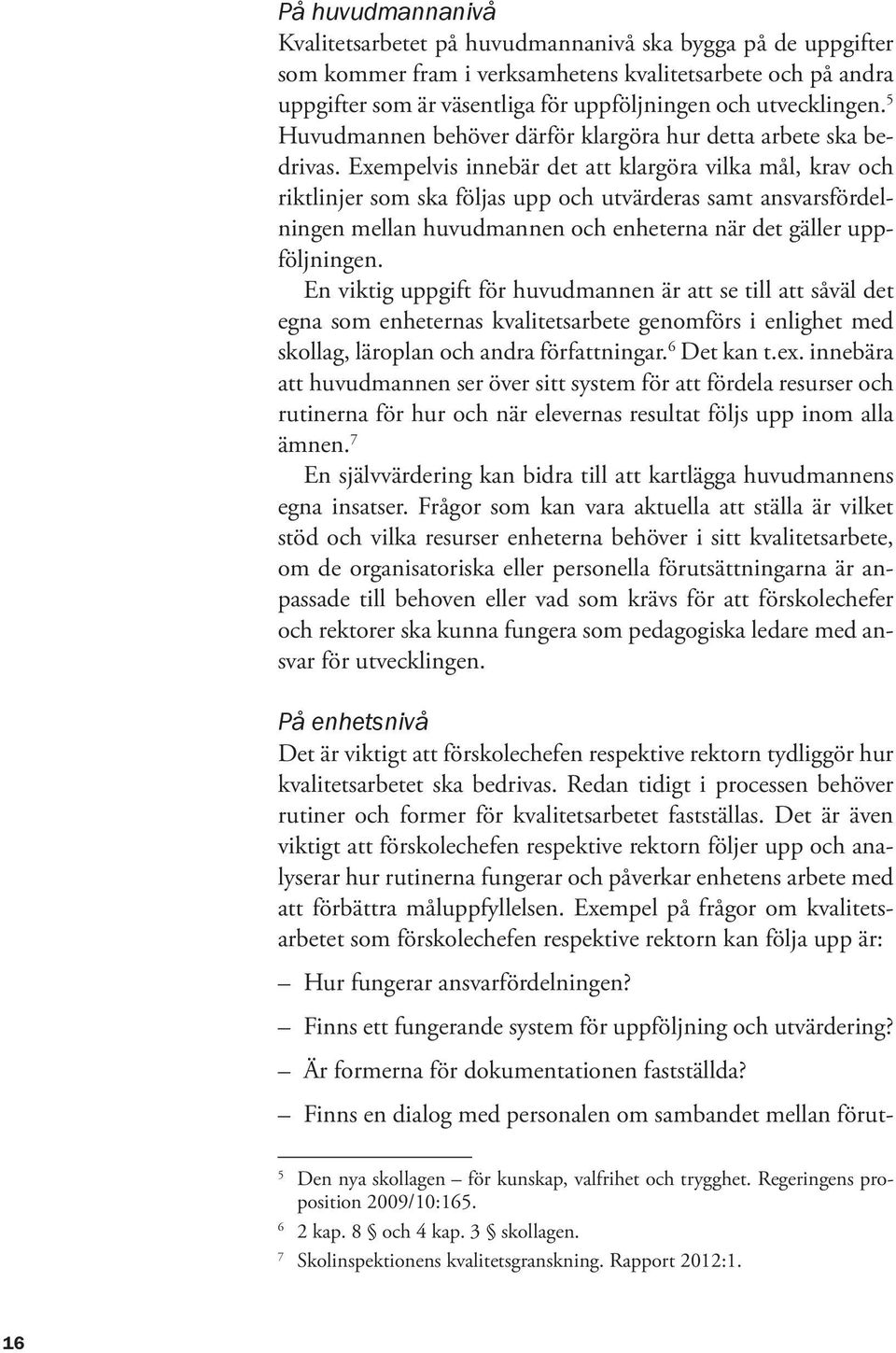 Exempelvis innebär det att klargöra vilka mål, krav och riktlinjer som ska följas upp och utvärderas samt ansvarsfördelningen mellan huvudmannen och enheterna när det gäller uppföljningen.