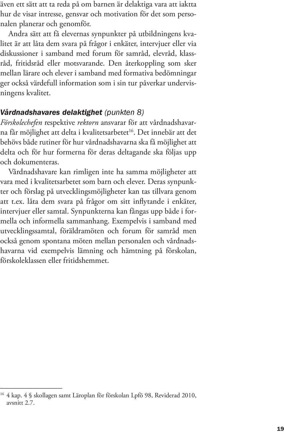 fritidsråd eller motsvarande. Den återkoppling som sker mellan lärare och elever i samband med formativa bedömningar ger också värdefull information som i sin tur påverkar undervisningens kvalitet.