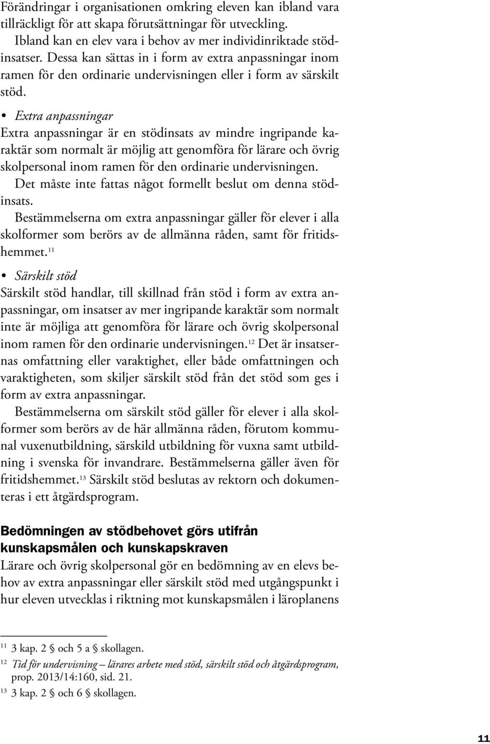 Extra anpassningar Extra anpassningar är en stödinsats av mindre ingripande karaktär som normalt är möjlig att genomföra för lärare och övrig skolpersonal inom ramen för den ordinarie undervisningen.