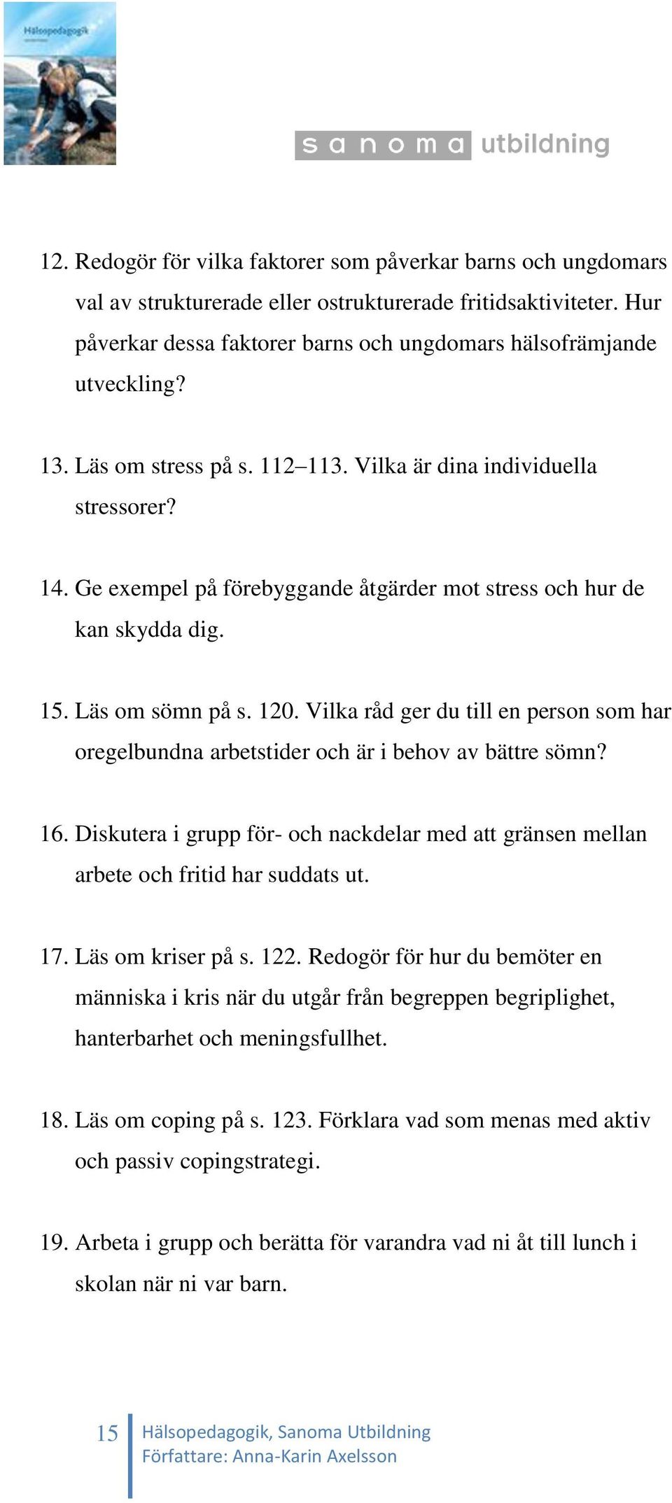 Vilka råd ger du till en person som har oregelbundna arbetstider och är i behov av bättre sömn? 16. Diskutera i grupp för- och nackdelar med att gränsen mellan arbete och fritid har suddats ut. 17.