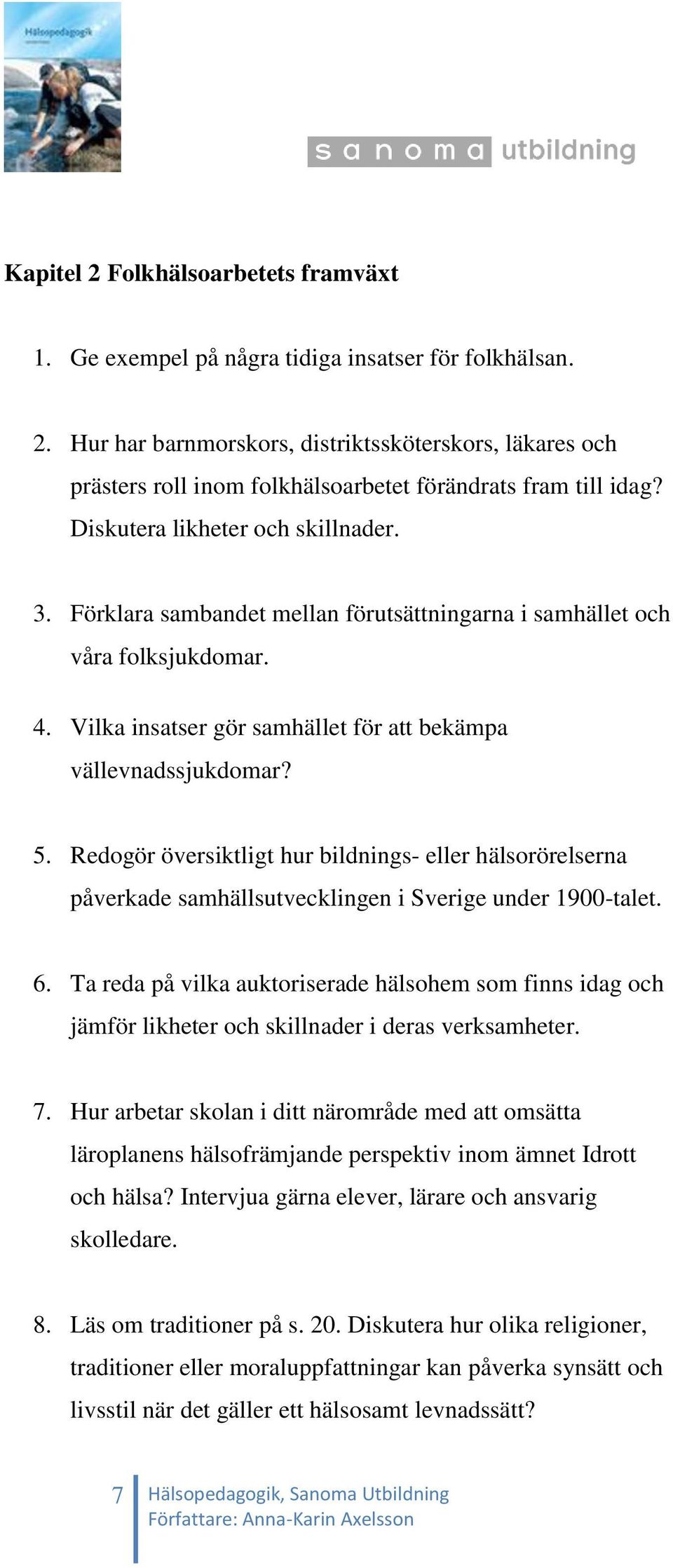 Redogör översiktligt hur bildnings- eller hälsorörelserna påverkade samhällsutvecklingen i Sverige under 1900-talet. 6.