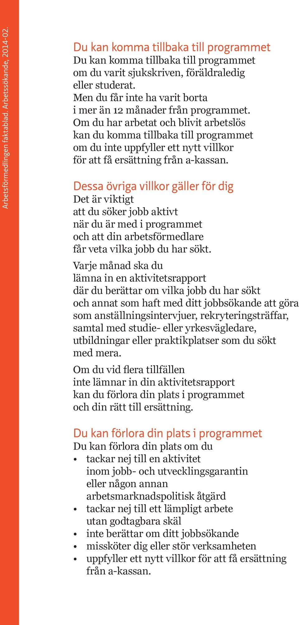 Dessa övriga villkor gäller för dig Det är viktigt att du söker jobb aktivt när du är med i programmet och att din arbetsförmedlare får veta vilka jobb du har sökt.