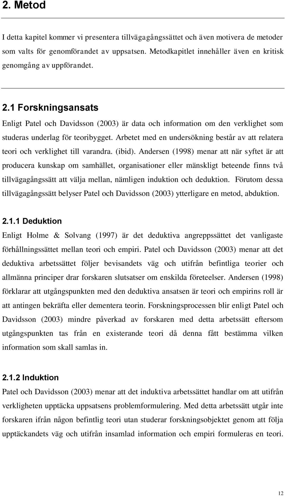 1 Forskningsansats Enligt Patel och Davidsson (2003) är data och information om den verklighet som studeras underlag för teoribygget.