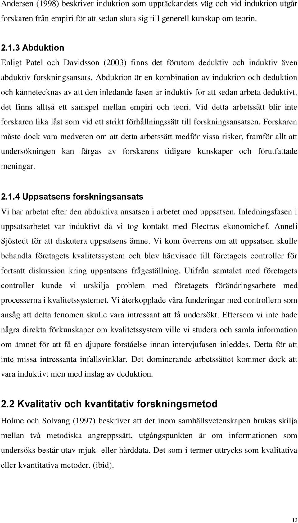 Vid detta arbetssätt blir inte forskaren lika låst som vid ett strikt förhållningssätt till forskningsansatsen.