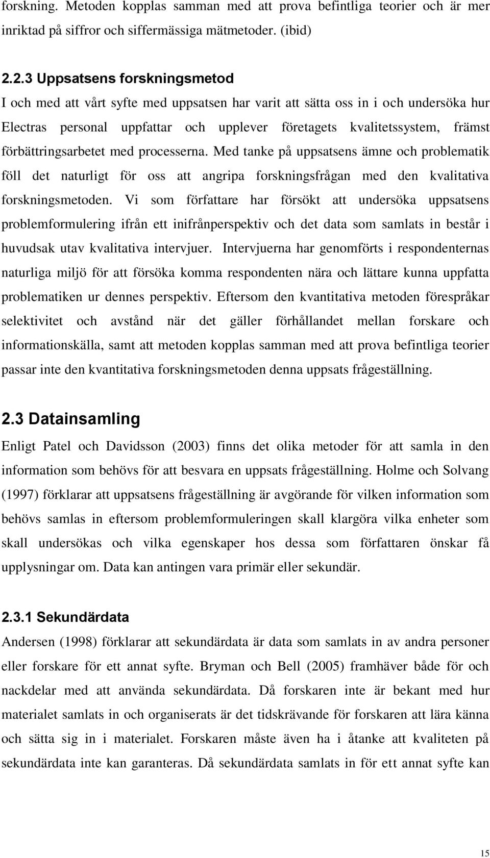 förbättringsarbetet med processerna. Med tanke på uppsatsens ämne och problematik föll det naturligt för oss att angripa forskningsfrågan med den kvalitativa forskningsmetoden.